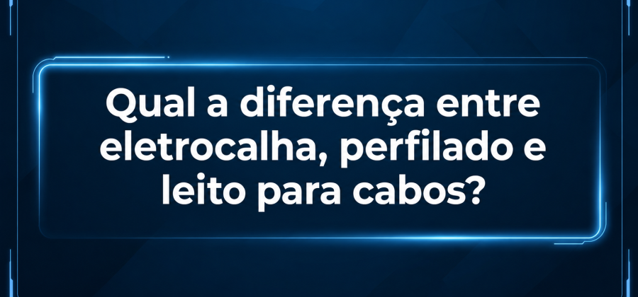 Qual a diferença entre eletrocalha, perfilado e leito para cabos?